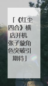 《红尘四合》横店开机 张子璇角色突破引期待