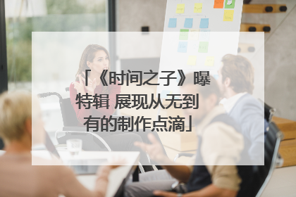 《时间之子》曝特辑 展现从无到有的制作点滴