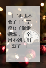 “再也不敢了！”宁波女子倒走锻炼，一个月不到，出事了！