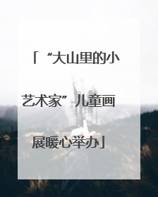 “大山里的小艺术家”儿童画展暖心举办