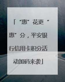 “惠”花更“惠”分，平安银行信用卡积分活动加码来袭