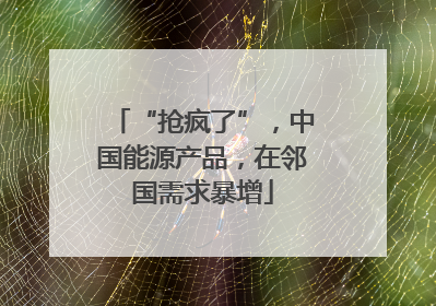“抢疯了”，中国能源产品，在邻国需求暴增
