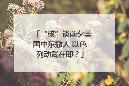 “核”谈前夕美国中东撤人 以色列动武在即？