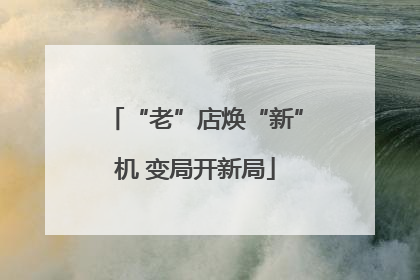 “老”店焕“新”机 变局开新局
