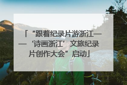 “跟着纪录片游浙江——‘诗画浙江’文旅纪录片创作大会”启动