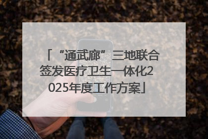 “通武廊”三地联合签发医疗卫生一体化2025年度工作方案