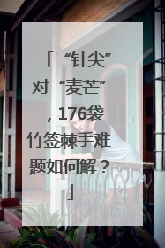 “针尖”对“麦芒”，176袋竹签棘手难题如何解？