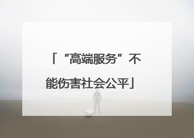 “高端服务”不能伤害社会公平