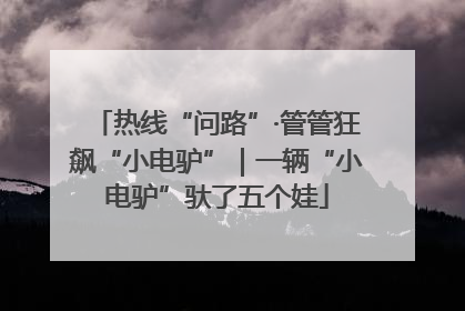 热线“问路”·管管狂飙“小电驴”｜一辆“小电驴”驮了五个娃