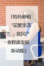 特色种植“花繁果茂”，富民产业释放发展新动能