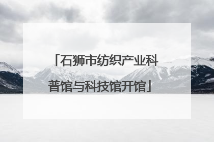 石狮市纺织产业科普馆与科技馆开馆