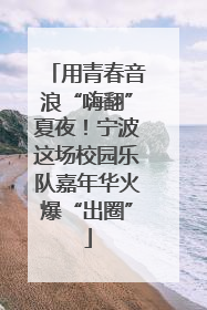 用青春音浪“嗨翻”夏夜！宁波这场校园乐队嘉年华火爆“出圈”