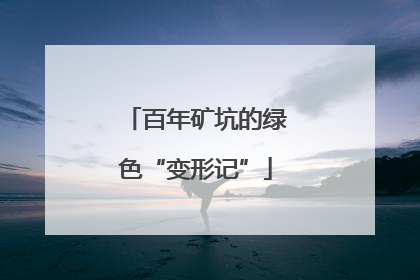 百年矿坑的绿色“变形记”