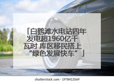 白鹤滩水电站四年发电超1960亿千瓦时 库区移民搭上“绿色发展快车”