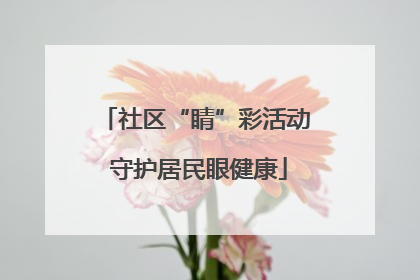 社区“睛”彩活动 守护居民眼健康