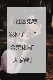 社区免费发种子，“金美花园”大家建