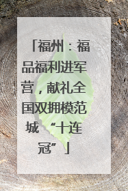 福州：福品福利进军营，献礼全国双拥模范城 “十连冠”