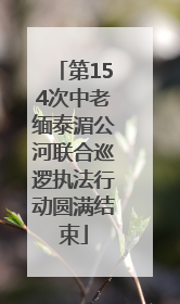 第154次中老缅泰湄公河联合巡逻执法行动圆满结束