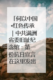 何以中国•红色传承｜中共满洲省委旧址纪念馆：第一份抗日宣言在这里发出