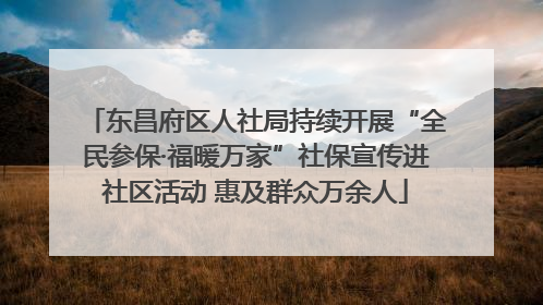 东昌府区人社局持续开展“全民参保·福暖万家”社保宣传进社区活动 惠及群众万余人