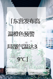 东营发布高温橙色预警 局部气温达39℃