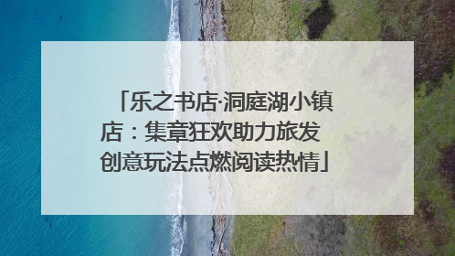 乐之书店·洞庭湖小镇店：集章狂欢助力旅发 创意玩法点燃阅读热情