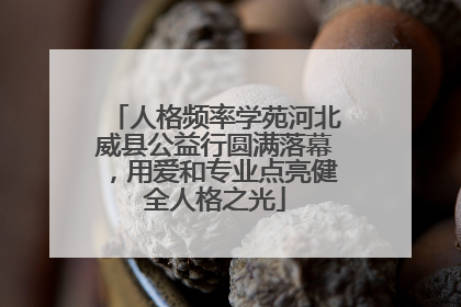 人格频率学苑河北威县公益行圆满落幕，用爱和专业点亮健全人格之光