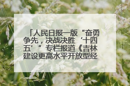 人民日报一版“奋勇争先，决战决胜‘十四五’”专栏报道《吉林建设更高水平开放型经济新体制》
