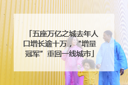 五座万亿之城去年人口增长逾十万，“增量冠军”重回一线城市