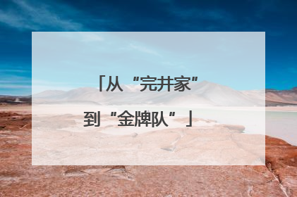 从“完井家”到“金牌队”