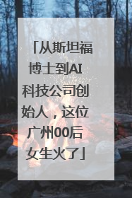 从斯坦福博士到AI科技公司创始人，这位广州00后女生火了