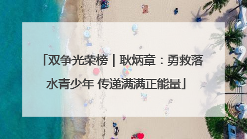 双争光荣榜｜耿炳章：勇救落水青少年 传递满满正能量