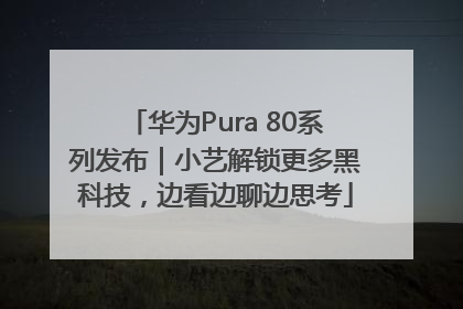 华为Pura 80系列发布｜小艺解锁更多黑科技，边看边聊边思考