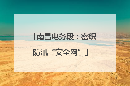 南昌电务段：密织防汛“安全网”
