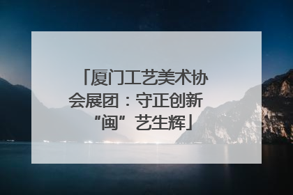 厦门工艺美术协会展团：守正创新 “闽”艺生辉