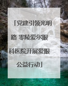 党建引领光明路 零陵爱尔眼科医院开展爱眼公益行动