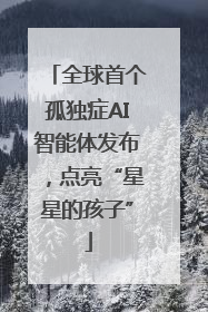 全球首个孤独症AI智能体发布，点亮“星星的孩子”