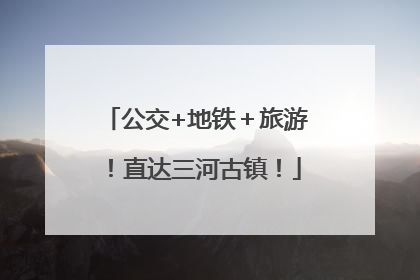 公交+地铁＋旅游！直达三河古镇！