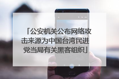 公安机关公布网络攻击来源为中国台湾民进党当局有关黑客组织