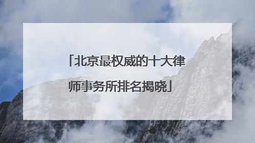 北京最权威的十大律师事务所排名揭晓