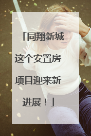 同翔新城这个安置房项目迎来新进展！