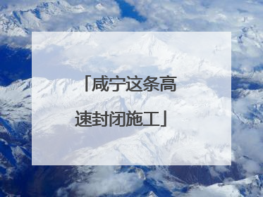 咸宁这条高速封闭施工