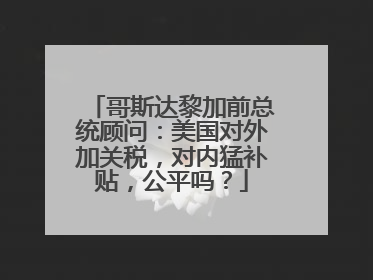 哥斯达黎加前总统顾问：美国对外加关税，对内猛补贴，公平吗？