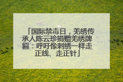 国际禁毒日，羌绣传承人陈云珍捐赠羌绣牌匾：呼吁像刺绣一样走正线、走正针