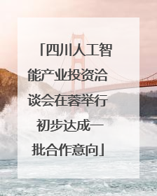 四川人工智能产业投资洽谈会在蓉举行 初步达成一批合作意向