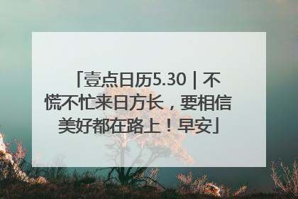 壹点日历5.30｜不慌不忙来日方长，要相信美好都在路上！早安