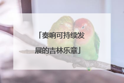 奏响可持续发展的吉林乐章