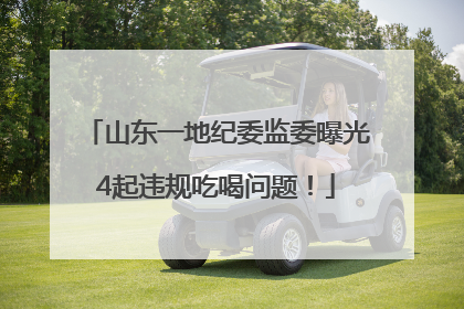 山东一地纪委监委曝光4起违规吃喝问题！