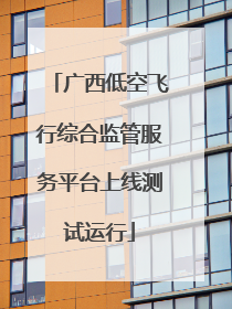 广西低空飞行综合监管服务平台上线测试运行