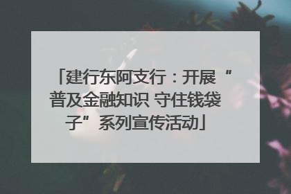 建行东阿支行：开展“普及金融知识 守住钱袋子”系列宣传活动